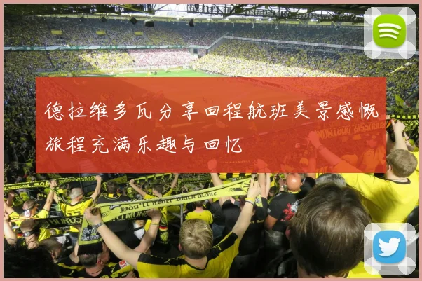 德拉维多瓦分享回程航班美景感慨旅程充满乐趣与回忆