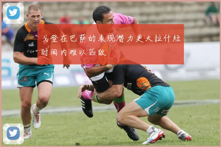 戈登在巴萨的表现潜力更大拉什短时间内难以匹敌