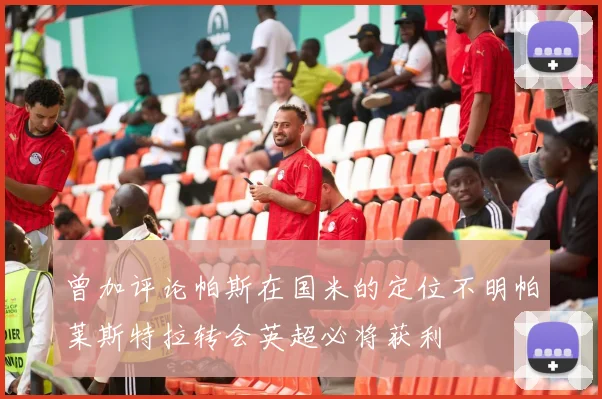 曾加评论帕斯在国米的定位不明帕莱斯特拉转会英超必将获利